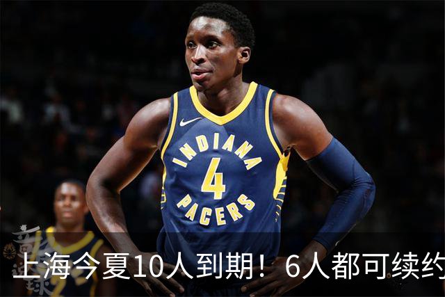 上海今夏10人到期！6人都可续约，张镇麟李弘权有望得顶薪合同！